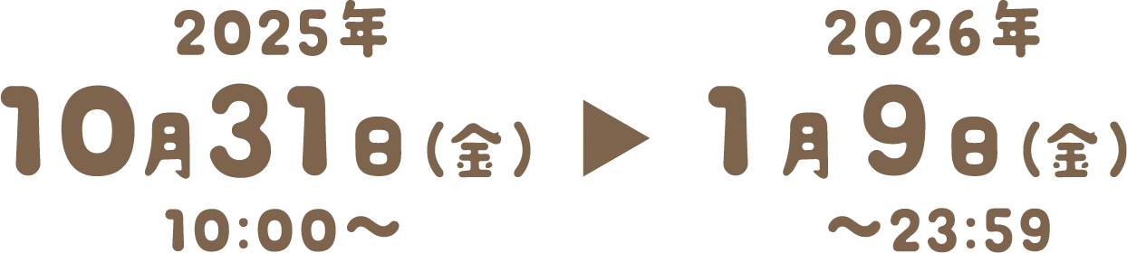2025年10月31日(金)10:00から2026年1月9日(金)23:59まで