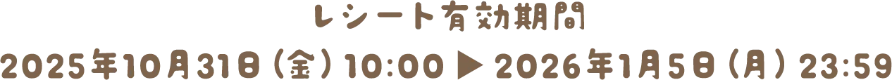 レシート有効期間2025年10月31日(金)10:00から2026年1月5日(月)23:59まで
